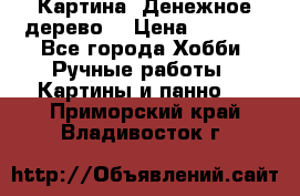 Картина “Денежное дерево“ › Цена ­ 5 000 - Все города Хобби. Ручные работы » Картины и панно   . Приморский край,Владивосток г.